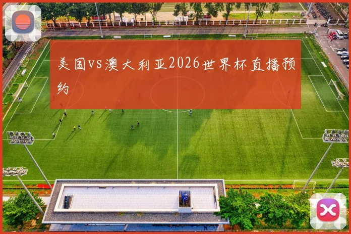 美国vs澳大利亚2026世界杯直播预约