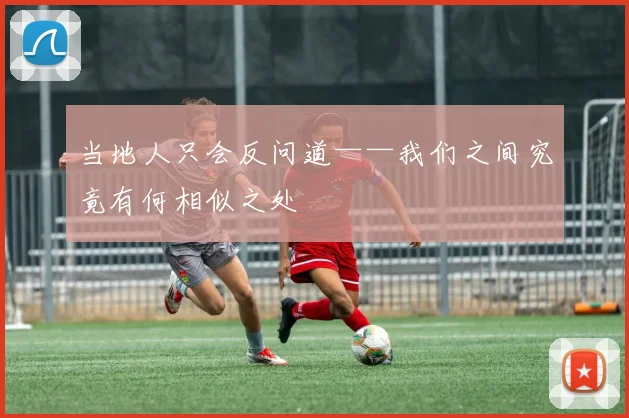 当地人只会反问道——我们之间究竟有何相似之处