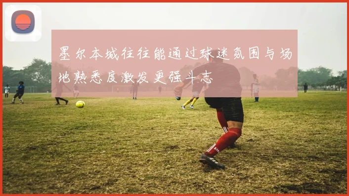 墨尔本城往往能通过球迷氛围与场地熟悉度激发更强斗志