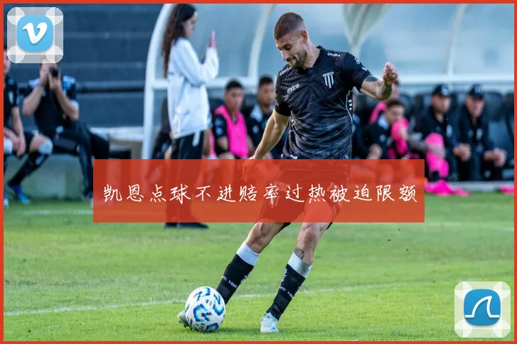 凯恩点球不进赔率过热被迫限额