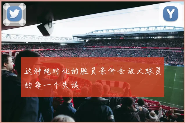 这种绝对化的胜负条件会放大球员的每一个失误