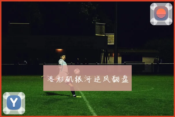 洛杉矶银河逆风翻盘