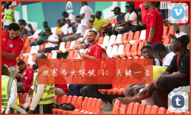 坎塞洛头球破门：关键一击