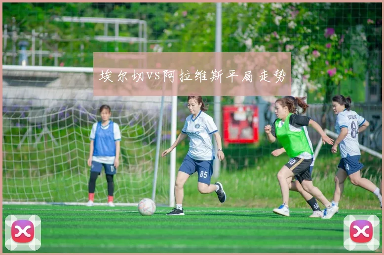 埃尔切vs阿拉维斯平局走势