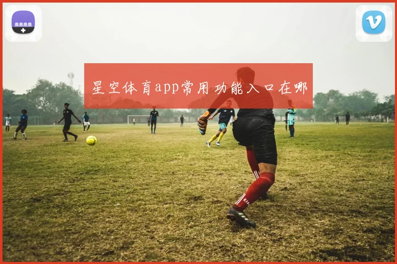 星空体育app常用功能入口在哪